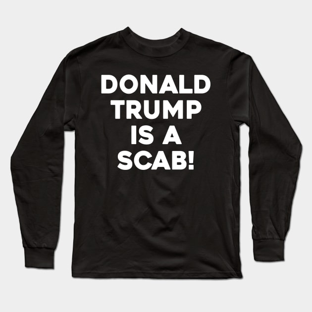 DONALD TRUMP IS A SCAB Long Sleeve T-Shirt by Sunoria